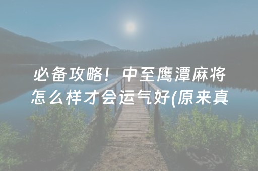 必备攻略！中至鹰潭麻将怎么样才会运气好(原来真的有挂)