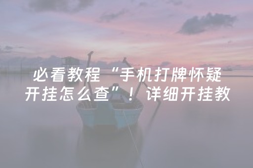 必看教程“手机打牌怀疑开挂怎么查”！详细开挂教程（确实真的有挂)-知乎