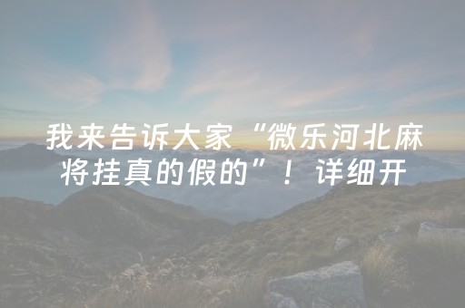 我来告诉大家“微乐河北麻将挂真的假的”！详细开挂教程（确实真的有挂)-知乎