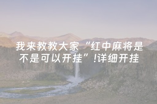 我来教教大家“红中麻将是不是可以开挂”!详细开挂教程-知乎