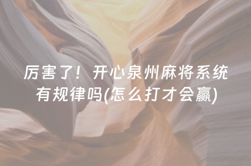 厉害了！开心泉州麻将系统有规律吗(怎么打才会赢)