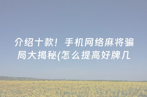 介绍十款！手机网络麻将骗局大揭秘(怎么提高好牌几率)