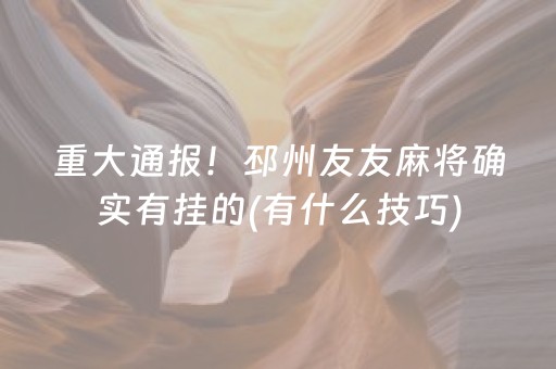 重大通报！邳州友友麻将确实有挂的(有什么技巧)