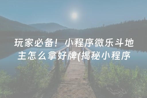 玩家必备！小程序微乐斗地主怎么拿好牌(揭秘小程序最新神器下载)