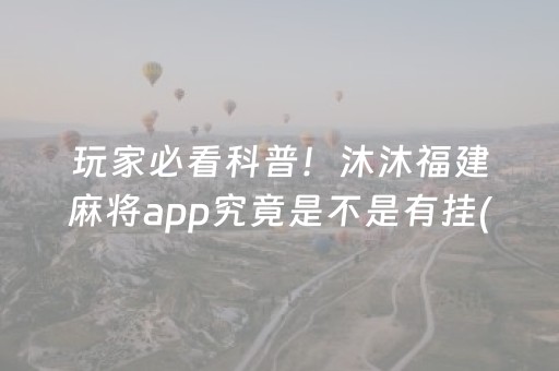 玩家必看科普！沐沐福建麻将app究竟是不是有挂(其实确实有挂)