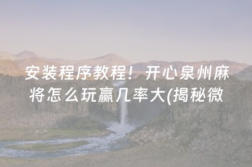 安装程序教程！开心泉州麻将怎么玩赢几率大(揭秘微信里赢牌的技巧)