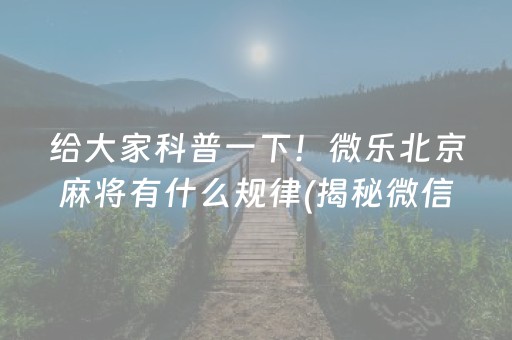 给大家科普一下！微乐北京麻将有什么规律(揭秘微信里输赢规律)