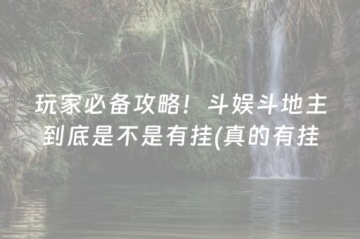 玩家必备攻略！斗娱斗地主到底是不是有挂(真的有挂确实有挂)