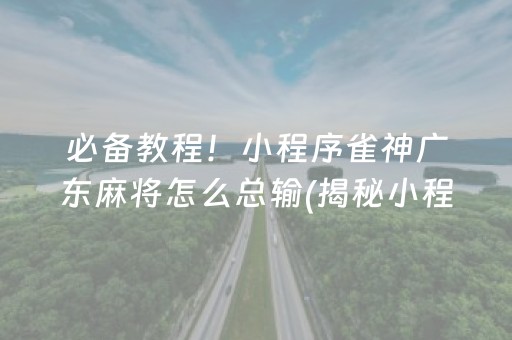 必备教程！小程序雀神广东麻将怎么总输(揭秘小程序怎么容易赢)