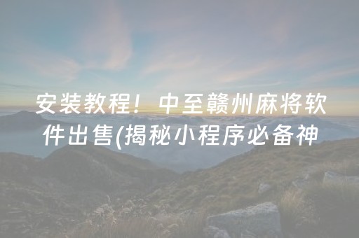 安装教程！中至赣州麻将软件出售(揭秘小程序必备神器)