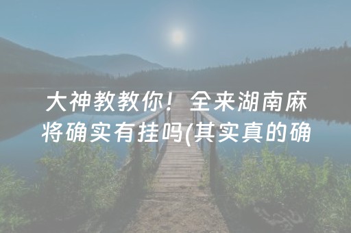 大神教教你！全来湖南麻将确实有挂吗(其实真的确实有挂)