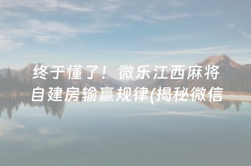 终于懂了！微乐江西麻将自建房输赢规律(揭秘微信里提高赢的概率)