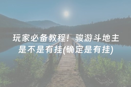 玩家必备教程！骏游斗地主是不是有挂(确定是有挂)