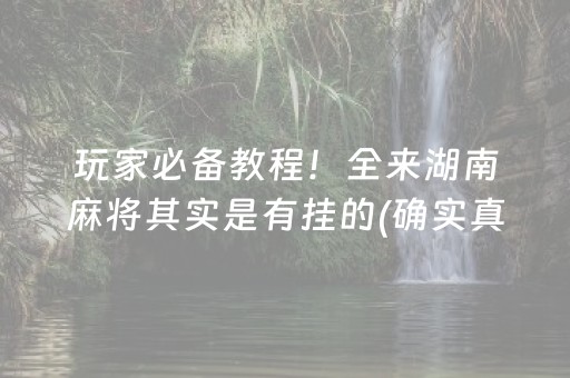 玩家必备教程！全来湖南麻将其实是有挂的(确实真有挂)