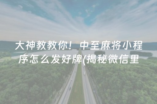 大神教教你！中至麻将小程序怎么发好牌(揭秘微信里赢的秘诀)