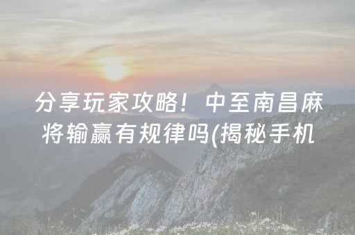 分享玩家攻略！中至南昌麻将输赢有规律吗(揭秘手机上提高胜率)