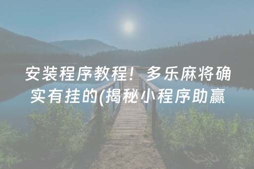 安装程序教程！多乐麻将确实有挂的(揭秘小程序助赢软件)