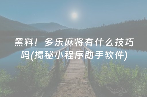 黑料！多乐麻将有什么技巧吗(揭秘小程序助手软件)