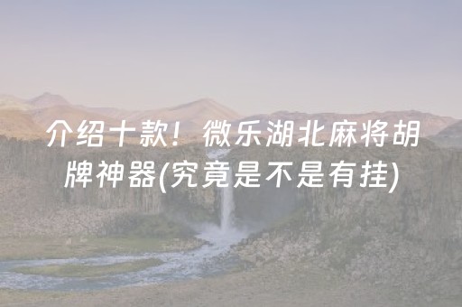 介绍十款！微乐湖北麻将胡牌神器(究竟是不是有挂)