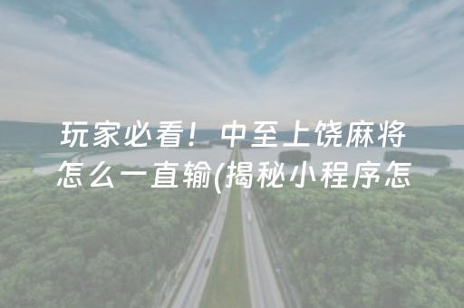 玩家必看！中至上饶麻将怎么一直输(揭秘小程序怎么容易赢)