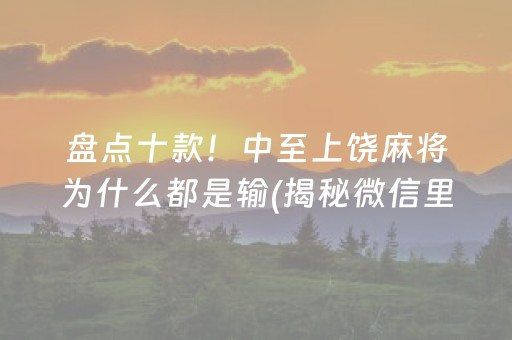 盘点十款！中至上饶麻将为什么都是输(揭秘微信里插件免费)