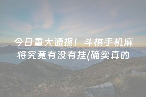 今日重大通报！斗棋手机麻将究竟有没有挂(确实真的有挂)