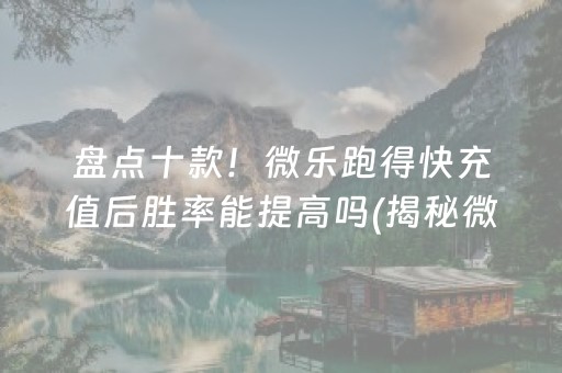 盘点十款！微乐跑得快充值后胜率能提高吗(揭秘微信里插件购买)