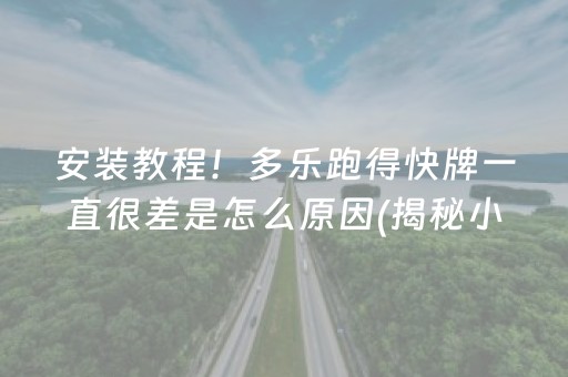 安装教程！多乐跑得快牌一直很差是怎么原因(揭秘小程序自建房怎么赢)