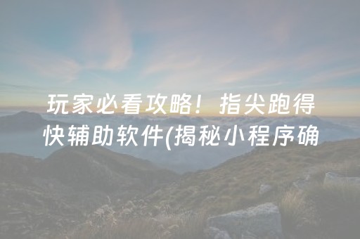 玩家必看攻略！指尖跑得快辅助软件(揭秘小程序确实有猫腻)