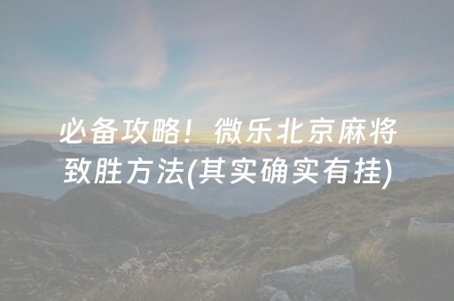 必备攻略！微乐北京麻将致胜方法(其实确实有挂)