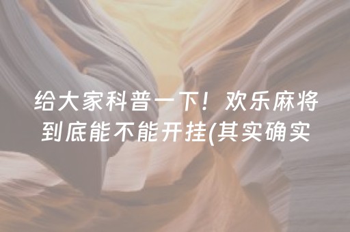 给大家科普一下！欢乐麻将到底能不能开挂(其实确实有挂)