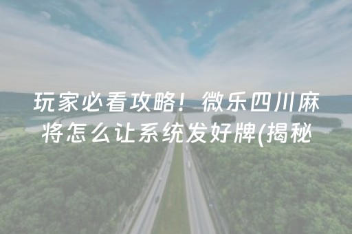 玩家必看攻略！微乐四川麻将怎么让系统发好牌(揭秘微信里确实有猫腻)