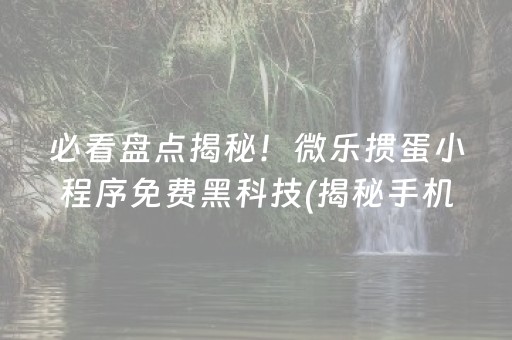 必看盘点揭秘！微乐掼蛋小程序免费黑科技(揭秘手机上提高赢的概率)