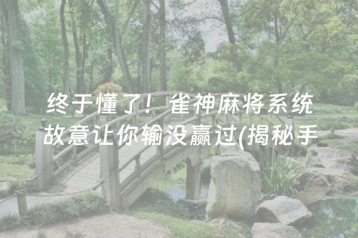 终于懂了！雀神麻将系统故意让你输没赢过(揭秘手机上输赢技巧)