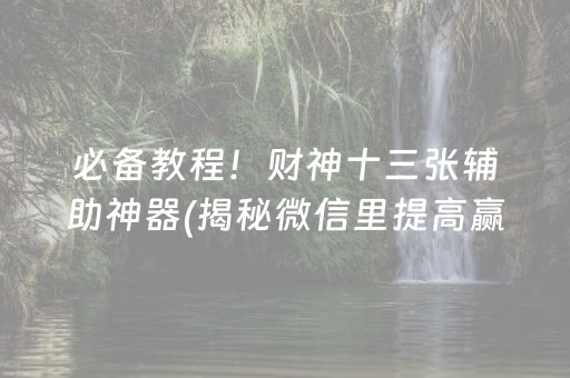 必备教程！财神十三张辅助神器(揭秘微信里提高赢的概率)