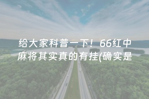 给大家科普一下！66红中麻将其实真的有挂(确实是有挂的)