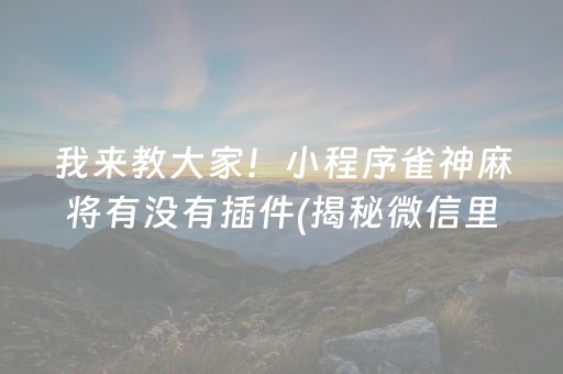 7分钟揭秘！微乐麻将怎么让系统给自己好牌(揭秘小程序规律攻略)