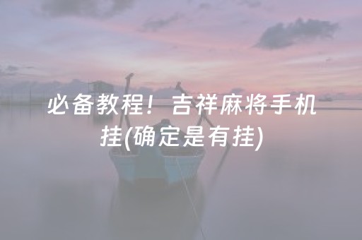 必备教程！吉祥麻将手机挂(确定是有挂)