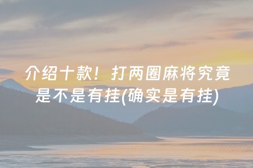 介绍十款！打两圈麻将究竟是不是有挂(确实是有挂)