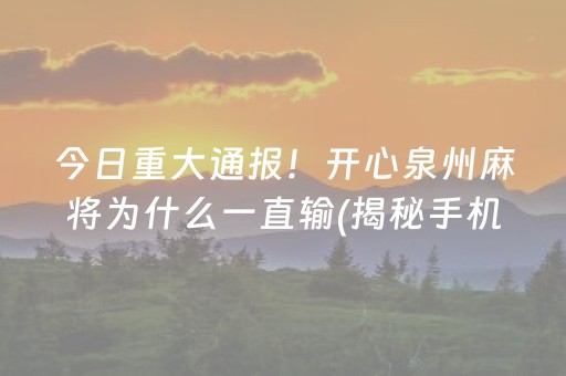 今日重大通报！开心泉州麻将为什么一直输(揭秘手机上自建房怎么赢)