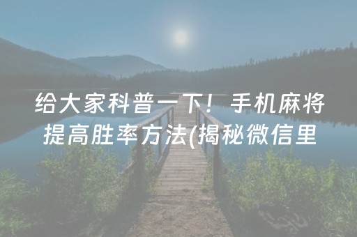 给大家科普一下！手机麻将提高胜率方法(揭秘微信里自建房怎么赢)