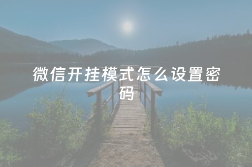 微信开挂模式怎么设置密码（微信开挂怎么开）