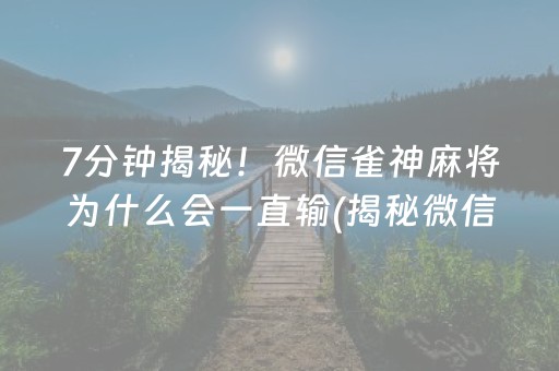 7分钟揭秘！微信雀神麻将为什么会一直输(揭秘微信里助赢神器购买)