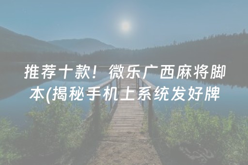 推荐十款！微乐广西麻将脚本(揭秘手机上系统发好牌)