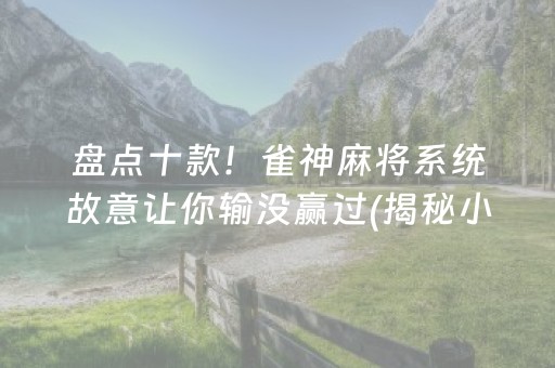 盘点十款！雀神麻将系统故意让你输没赢过(揭秘小程序插件下载)