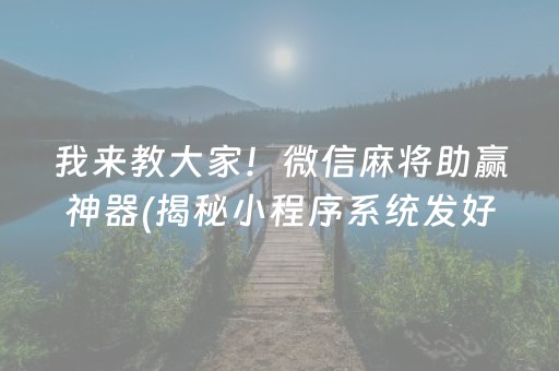 我来教大家！微信麻将助赢神器(揭秘小程序系统发好牌)