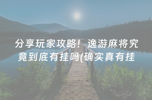 分享玩家攻略！逸游麻将究竟到底有挂吗(确实真有挂)