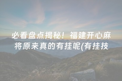 必看盘点揭秘！福建开心麻将原来真的有挂呢(有挂技巧辅助器)