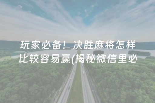 玩家必备！决胜麻将怎样比较容易赢(揭秘微信里必备神器)