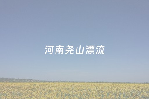 河南尧山漂流（河南尧山漂流天气）